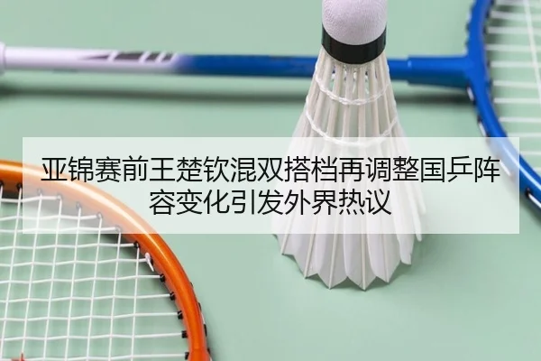 亚锦赛前王楚钦混双搭档再调整国乒阵容变化引发外界热议 - Yabo